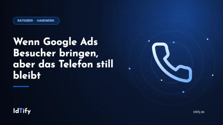 Wenn Google Ads Besucher bringen, aber das Telefon still bleibt – Ratgeber für Handwerksbetriebe von IdTify