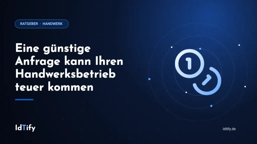 Eine günstige Anfrage kann Ihren Handwerksbetrieb teuer kommen – Ratgeber für Handwerksbetriebe von IdTify