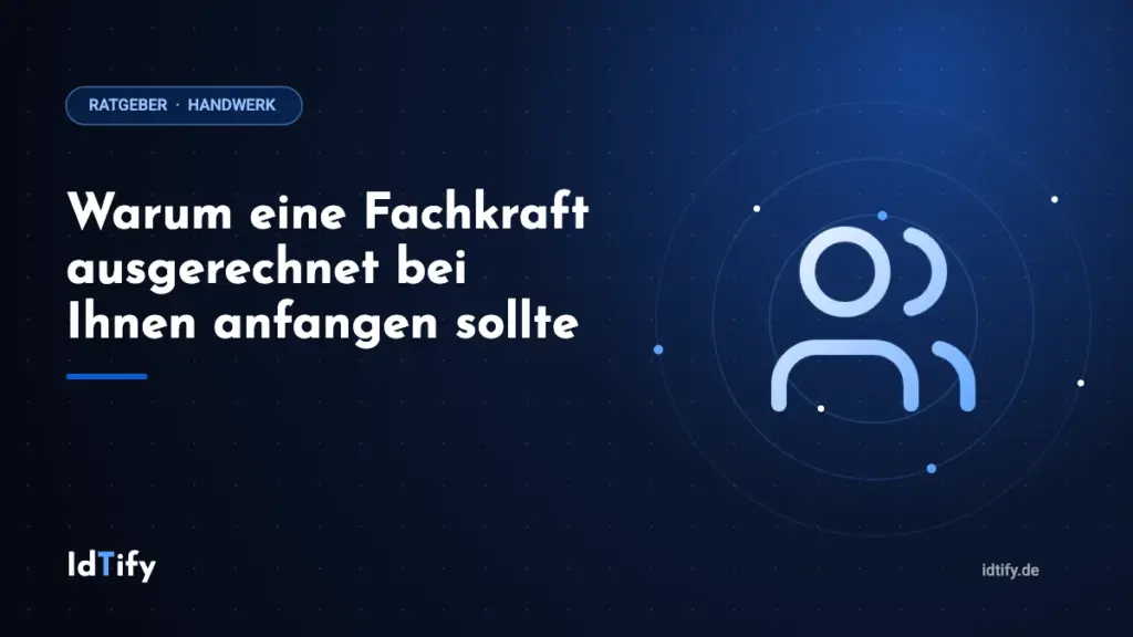 Warum eine Fachkraft ausgerechnet bei Ihnen anfangen sollte – Ratgeber für Handwerksbetriebe von IdTify